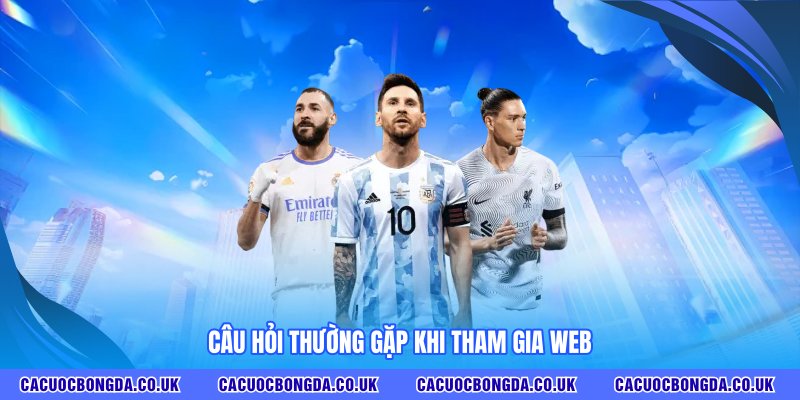 Câu hỏi thường gặp khi tham gia web