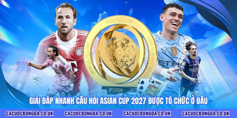 Giải đáp nhanh câu hỏi Asian Cup 2027 được tổ chức ở đâu