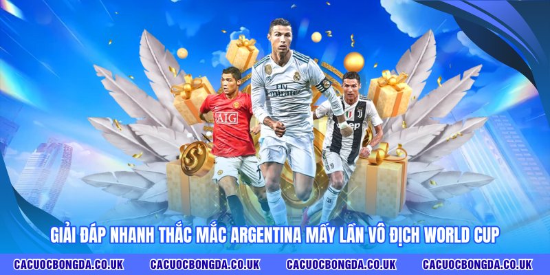 Giải đáp nhanh thắc mắc Argentina mấy lần vô địch World Cup