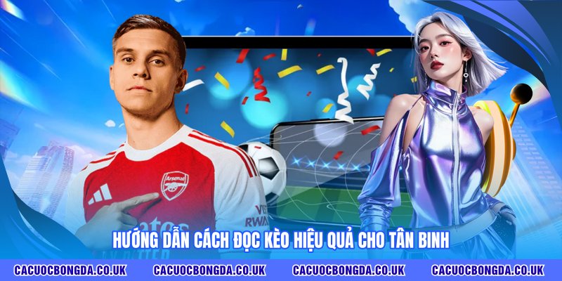Hướng dẫn cách đọc kèo hiệu quả cho tân binh