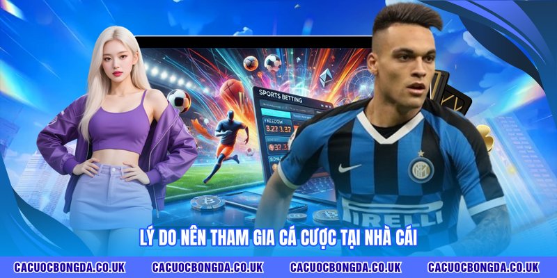Lý do nên tham gia cá cược tại nhà cái