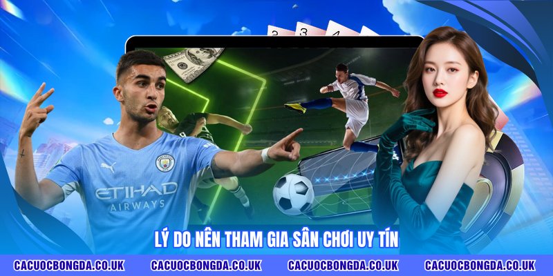 Lý do nên tham gia sân chơi uy tín
