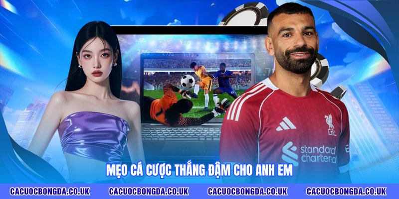 Mẹo cá cược thắng đậm cho anh em