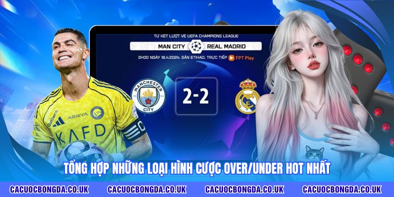 Những loại hình cược Over/Under hot nhất TRANG CÁ CƯỢC BÓNG ĐÁ