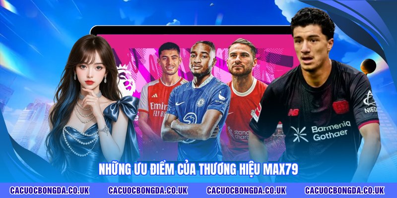 Những ưu điểm của thương hiệu MAX79