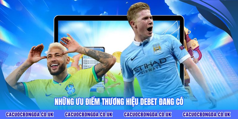 Những ưu điểm thương hiệu DEBET đang có