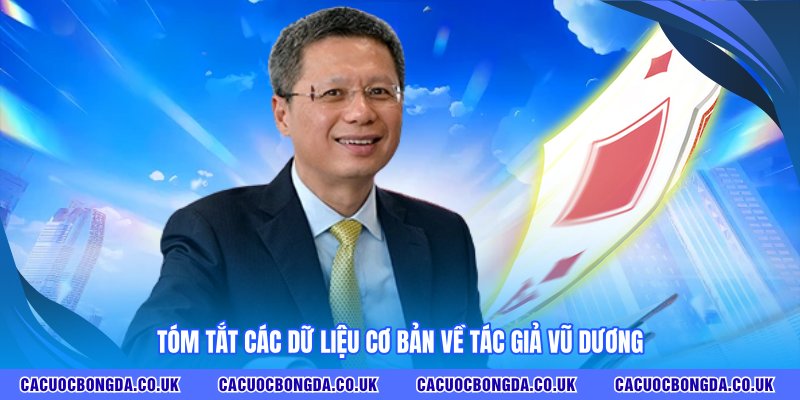 Tóm tắt các dữ liệu cơ bản về tác giả Vũ Dương
