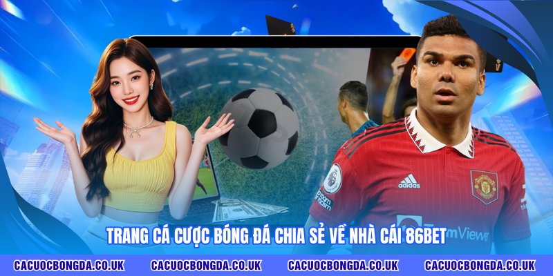 Trang CÁ CƯỢC BÓNG ĐÁ chia sẻ về nhà cái 86BET