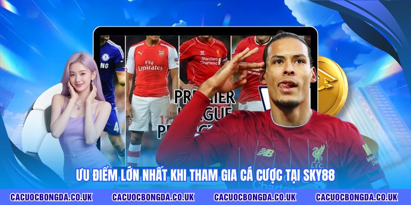 Ưu điểm lớn nhất khi tham gia cá cược tại Sky88