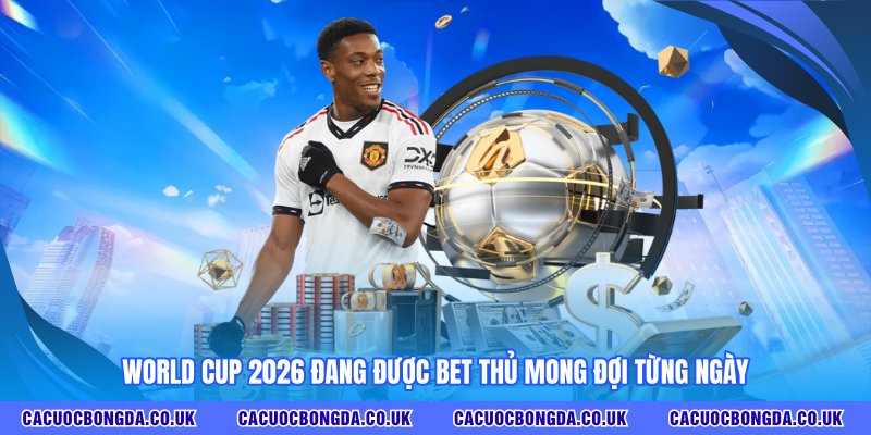 World Cup 2026 đang được bet thủ mong đợi từng ngày