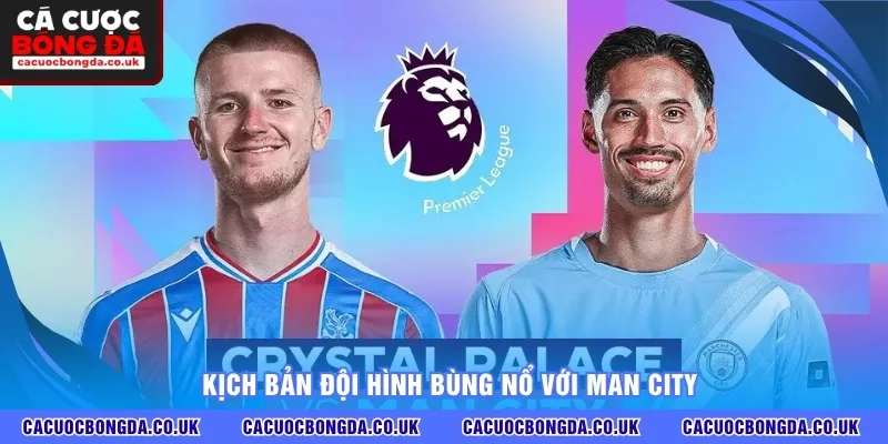 Kịch bản đội hình bùng nổ với Man City