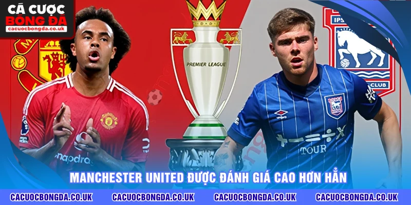 Manchester United được đánh giá cao hơn hẳn