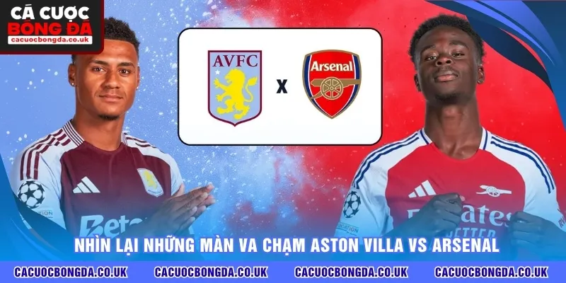 Nhìn lại những màn va chạm Aston Villa vs Arsenal 
