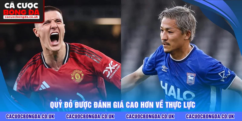 Quỷ đỏ được đánh giá cao hơn về thực lực