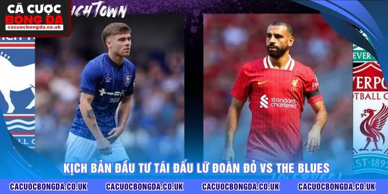 Kịch bản đầu tư tái đấu Lữ Đoàn Đỏ vs The Blues